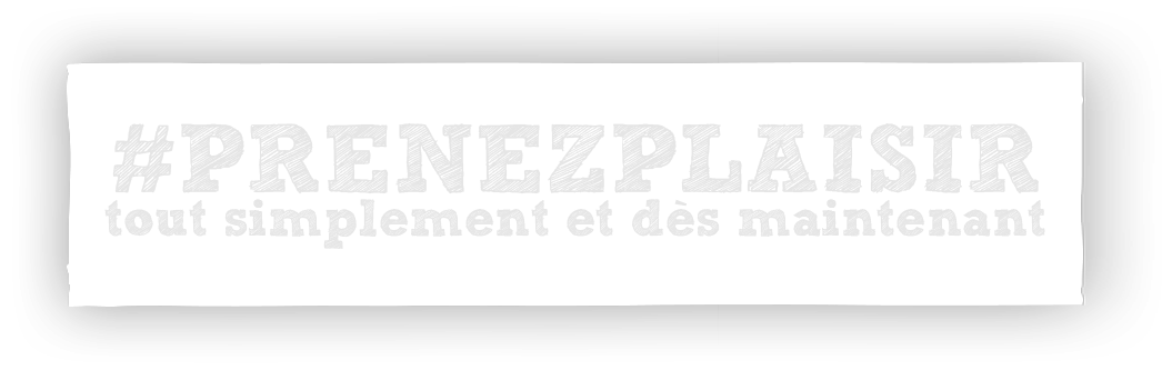 #PRENEZPLAISIR  tout simplement et dès maintenant #PRENEZPLAISIR